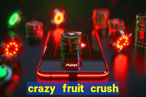 crazy fruit crush ganhar dinheiro